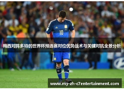梅西对阵多特的世界杯预选赛对位优势战术与关键对抗全景分析