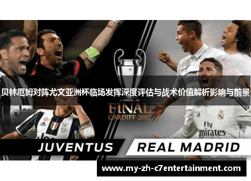 贝林厄姆对阵尤文亚洲杯临场发挥深度评估与战术价值解析影响与前景