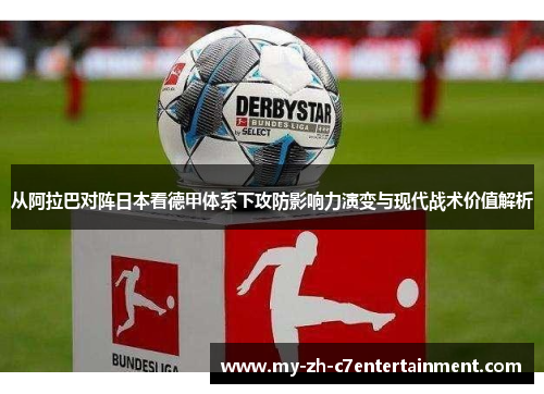 从阿拉巴对阵日本看德甲体系下攻防影响力演变与现代战术价值解析 从阿拉巴对阵日本看德甲体系下攻防影响力演变与现代战术价值解析