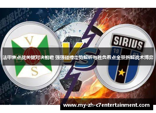 法甲焦点战关键对决前瞻 强强碰撞走势解析与胜负看点全景拆解战术博弈