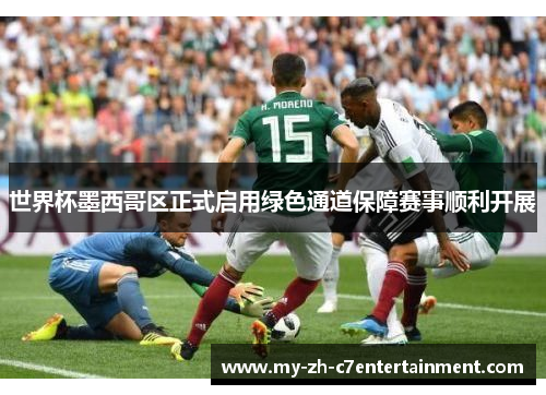 世界杯墨西哥区正式启用绿色通道保障赛事顺利开展 世界杯墨西哥区正式启用绿色通道保障赛事顺利开展