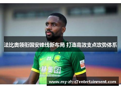 法比奥领衔国安锋线新布局 打造高效支点攻势体系