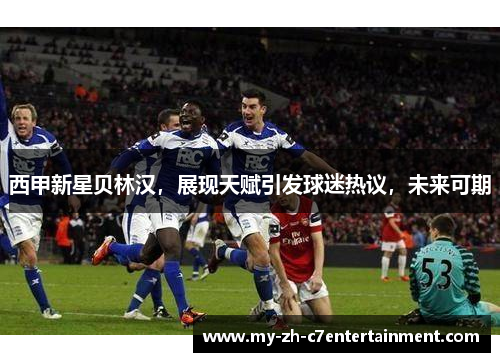 西甲新星贝林汉，展现天赋引发球迷热议，未来可期