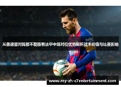 从佩德里对阵那不勒斯看法甲中场对位优势解析战术价值与比赛影响