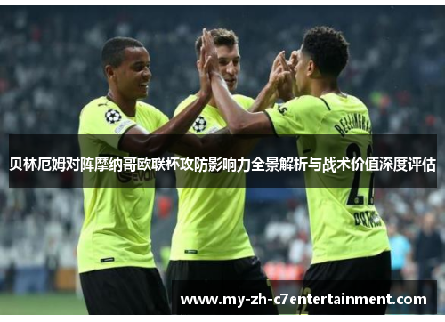 贝林厄姆对阵摩纳哥欧联杯攻防影响力全景解析与战术价值深度评估