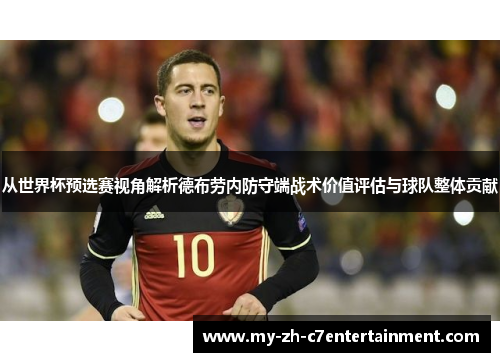 从世界杯预选赛视角解析德布劳内防守端战术价值评估与球队整体贡献 从世界杯预选赛视角解析德布劳内防守端战术价值评估与球队整体贡献