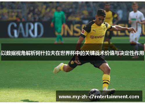 以数据视角解析阿什拉夫在世界杯中的关键战术价值与决定性作用